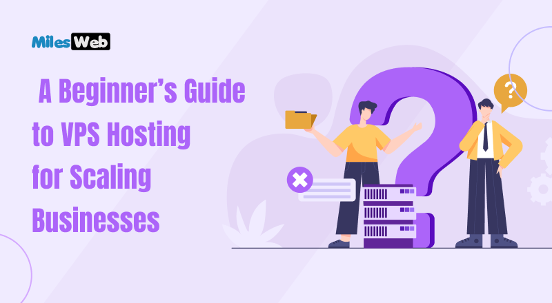 A Beginner’s Guide to VPS Hosting for Scaling Businesses